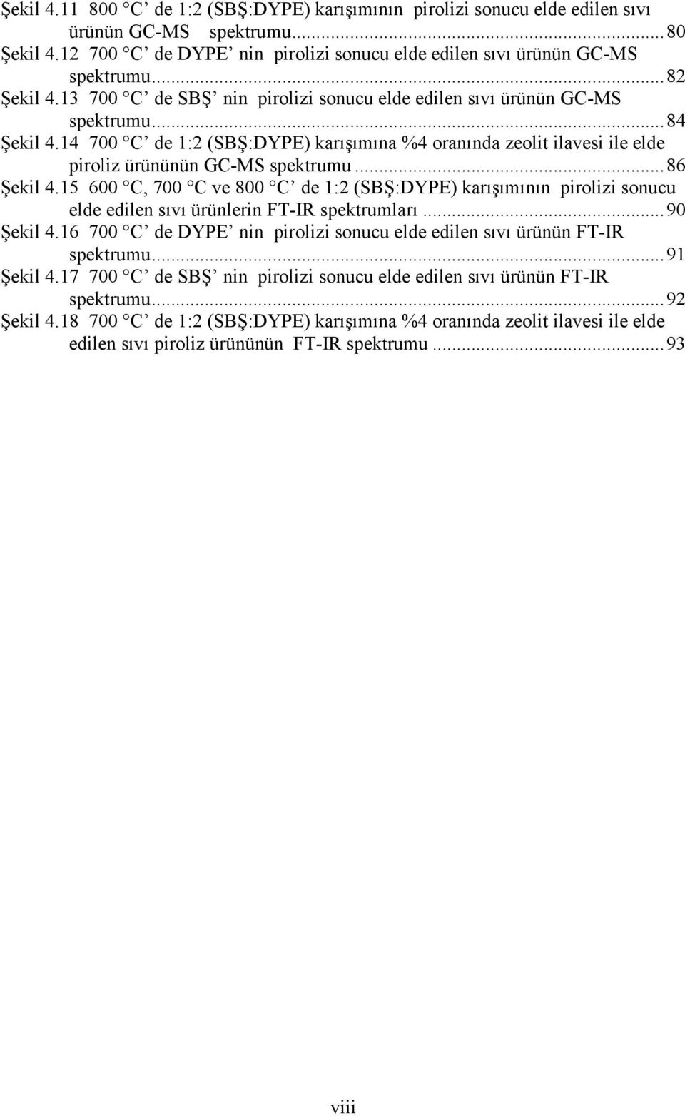 14 700 C de 1:2 (SBŞ:DYPE) karışımına %4 oranında zeolit ilavesi ile elde piroliz ürününün GC-MS spektrumu... 86 Şekil 4.