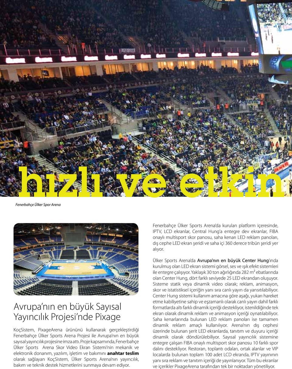 Avrupa nın en büyük Sayısal Yayıncılık Projesi nde Pixage KoçSistem, PixageArena ürününü kullanarak gerçekleştirdiği Fenerbahçe Ülker Sports Arena Projesi ile Avrupa nın en büyük sayısal yayıncılık