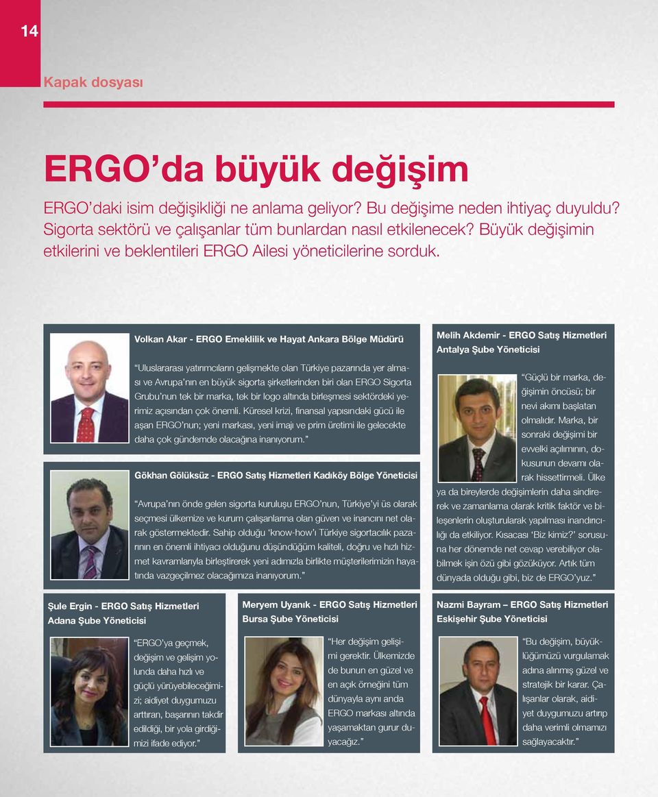 Volkan Akar - ERGO Emeklilik ve Hayat Ankara Bölge Müdürü Uluslararası yatırımcıların gelişmekte olan Türkiye pazarında yer alması ve Avrupa nın en büyük sigorta şirketlerinden biri olan ERGO Sigorta