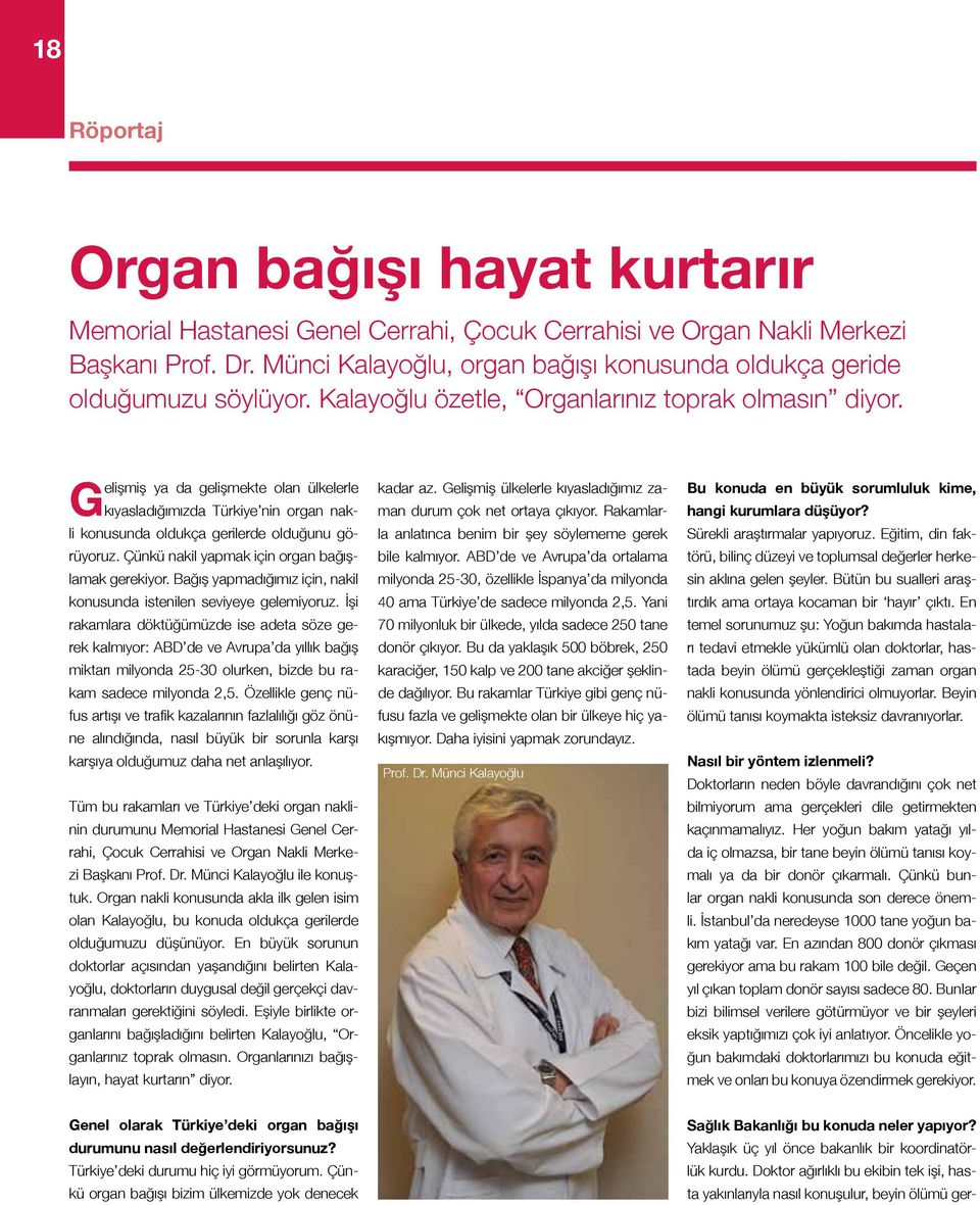 Gelişmiş ya da gelişmekte olan ülkelerle kıyasladığımızda Türkiye nin organ nakli konusunda oldukça gerilerde olduğunu görüyoruz. Çünkü nakil yapmak için organ bağışlamak gerekiyor.