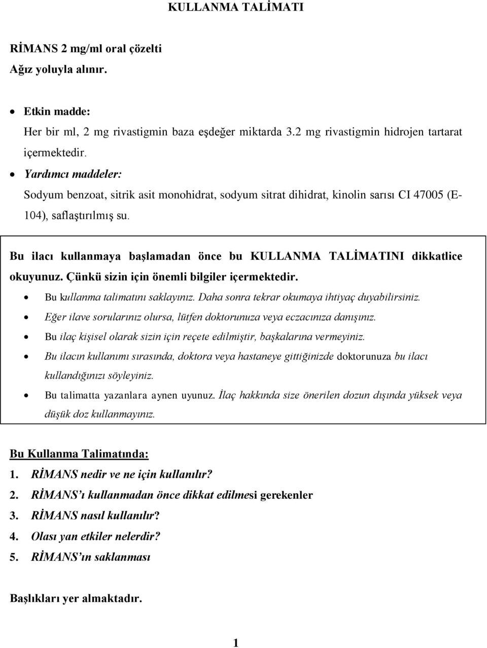 Bu ilacı kullanmaya başlamadan önce bu KULLANMA TALİMATINI dikkatlice okuyunuz. Çünkü sizin için önemli bilgiler içermektedir. Bu kullanma talimatını saklayınız.