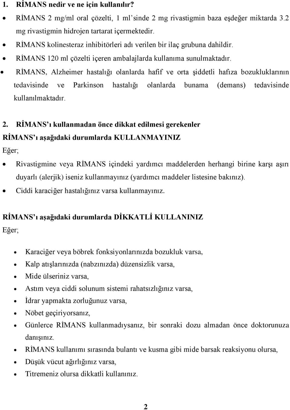 RİMANS, Alzheimer hastalığı olanlarda hafif ve orta şiddetli hafıza bozukluklarının tedavisinde ve Parkinson hastalığı olanlarda bunama (demans) tedavisinde kullanılmaktadır. 2.