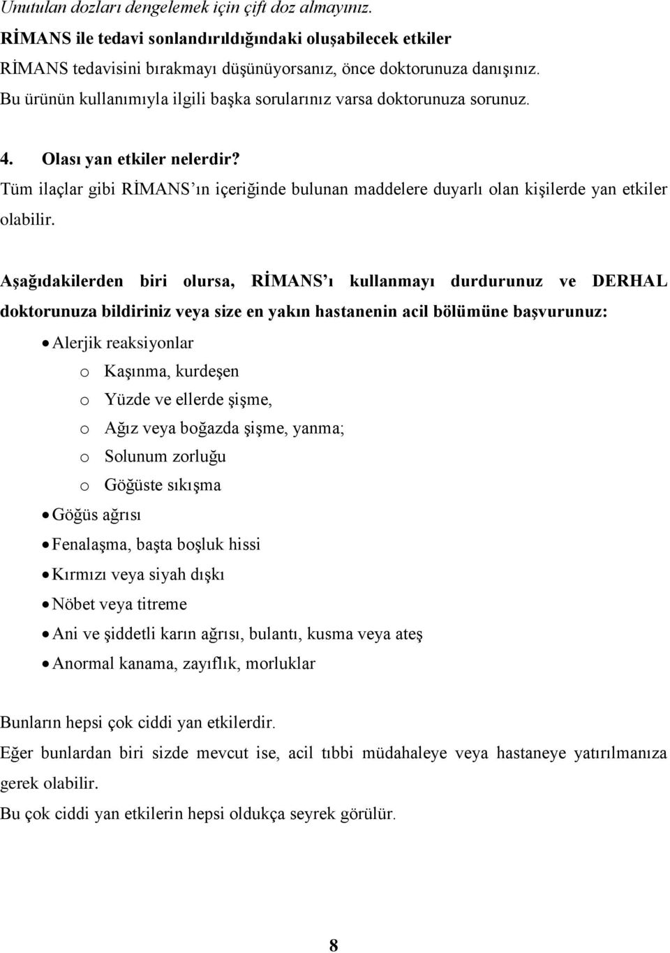 Tüm ilaçlar gibi RİMANS ın içeriğinde bulunan maddelere duyarlı olan kişilerde yan etkiler olabilir.