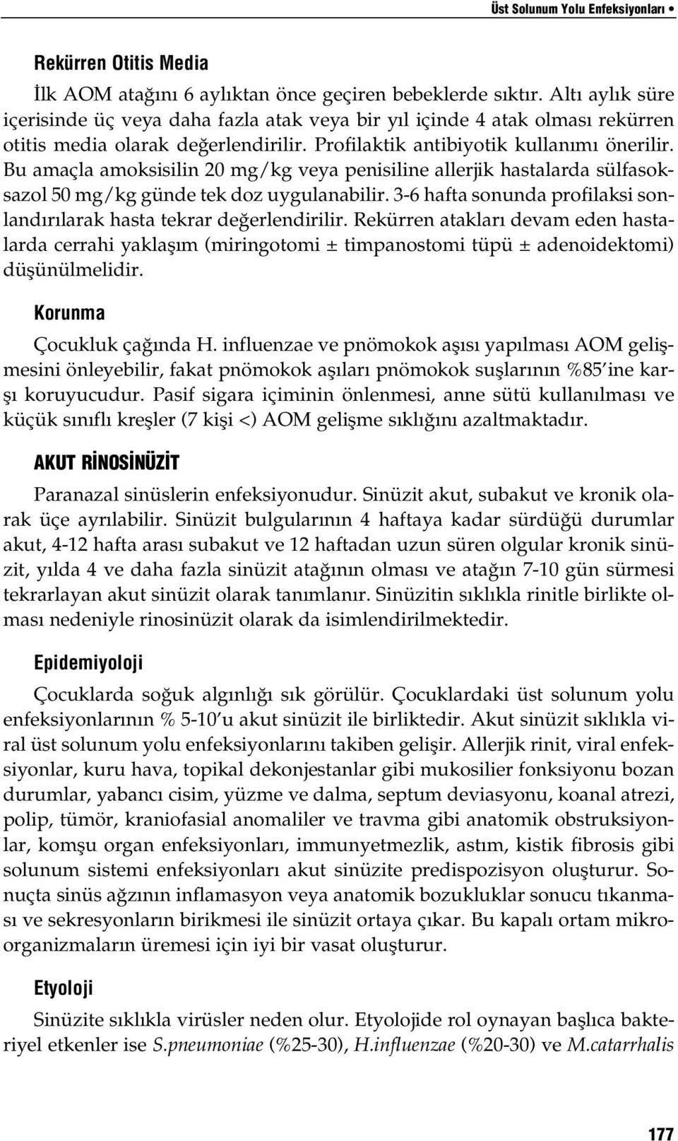 Bu amaçla amoksisilin 20 mg/kg veya penisiline allerjik hastalarda sülfasoksazol 50 mg/kg günde tek doz uygulanabilir. 3-6 hafta sonunda profilaksi sonlandırılarak hasta tekrar değerlendirilir.