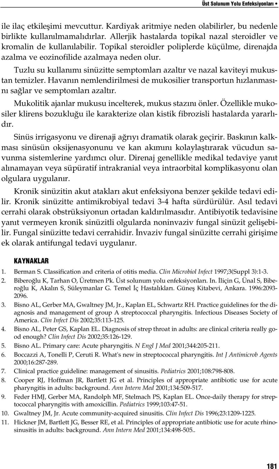 Tuzlu su kullanımı sinüzitte semptomları azaltır ve nazal kaviteyi mukustan temizler. Havanın nemlendirilmesi de mukosilier transportun hızlanmasını sağlar ve semptomları azaltır.