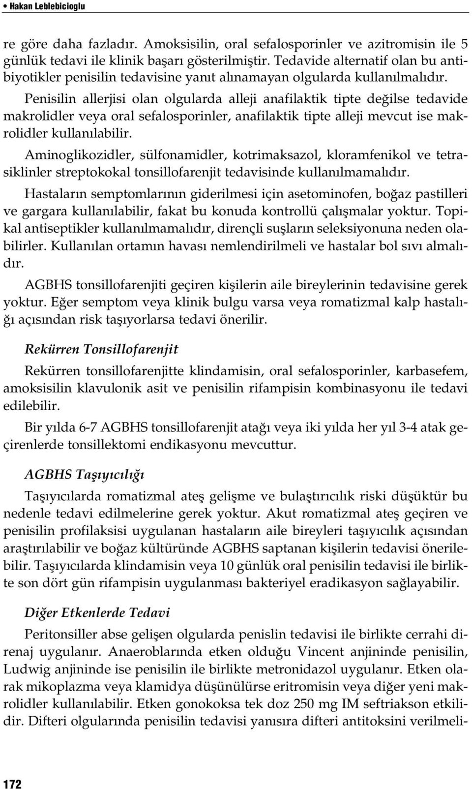 Penisilin allerjisi olan olgularda alleji anafilaktik tipte değilse tedavide makrolidler veya oral sefalosporinler, anafilaktik tipte alleji mevcut ise makrolidler kullanılabilir.