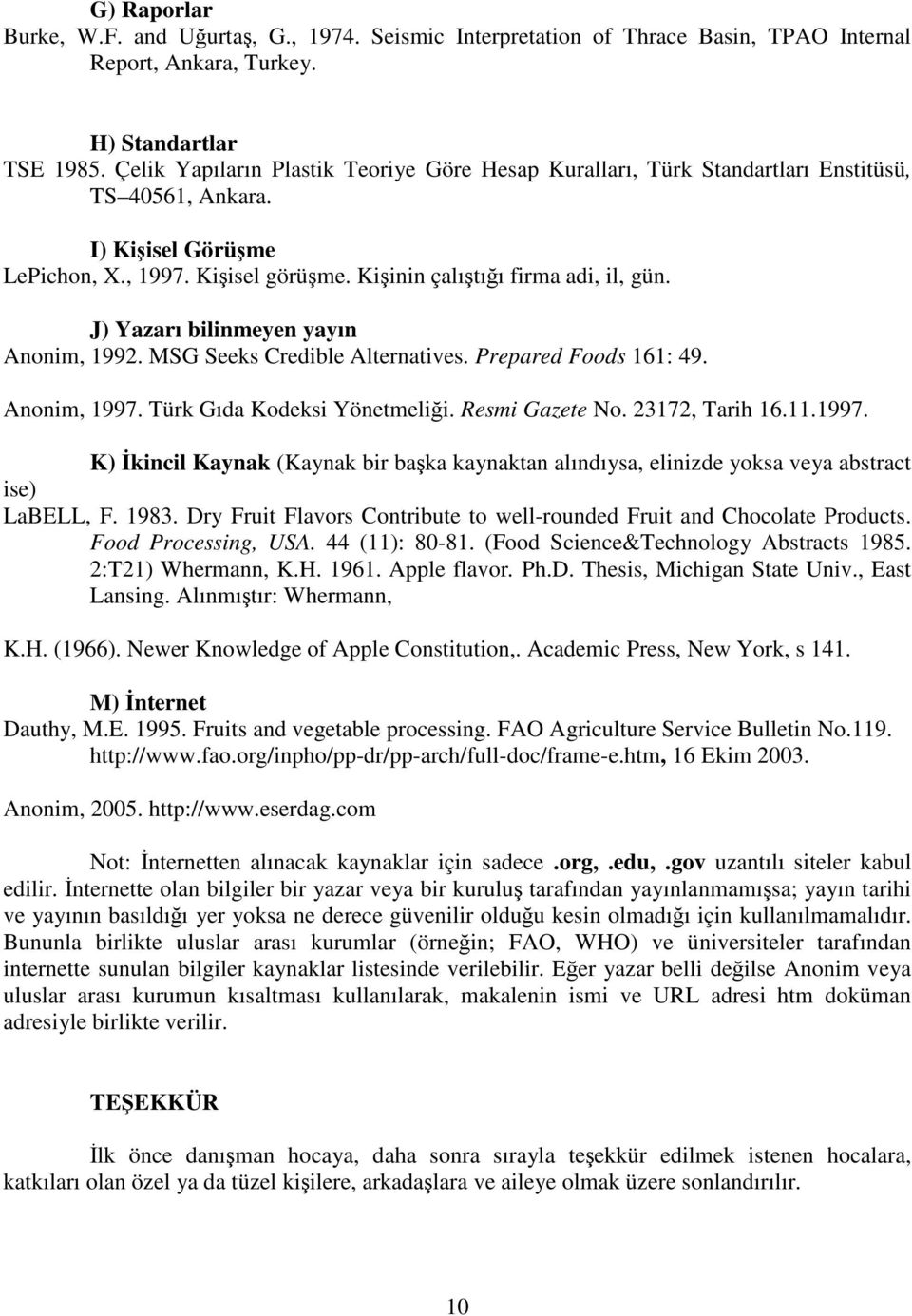 J) Yazarı bilinmeyen yayın Anonim, 1992. MSG Seeks Credible Alternatives. Prepared Foods 161: 49. Anonim, 1997.