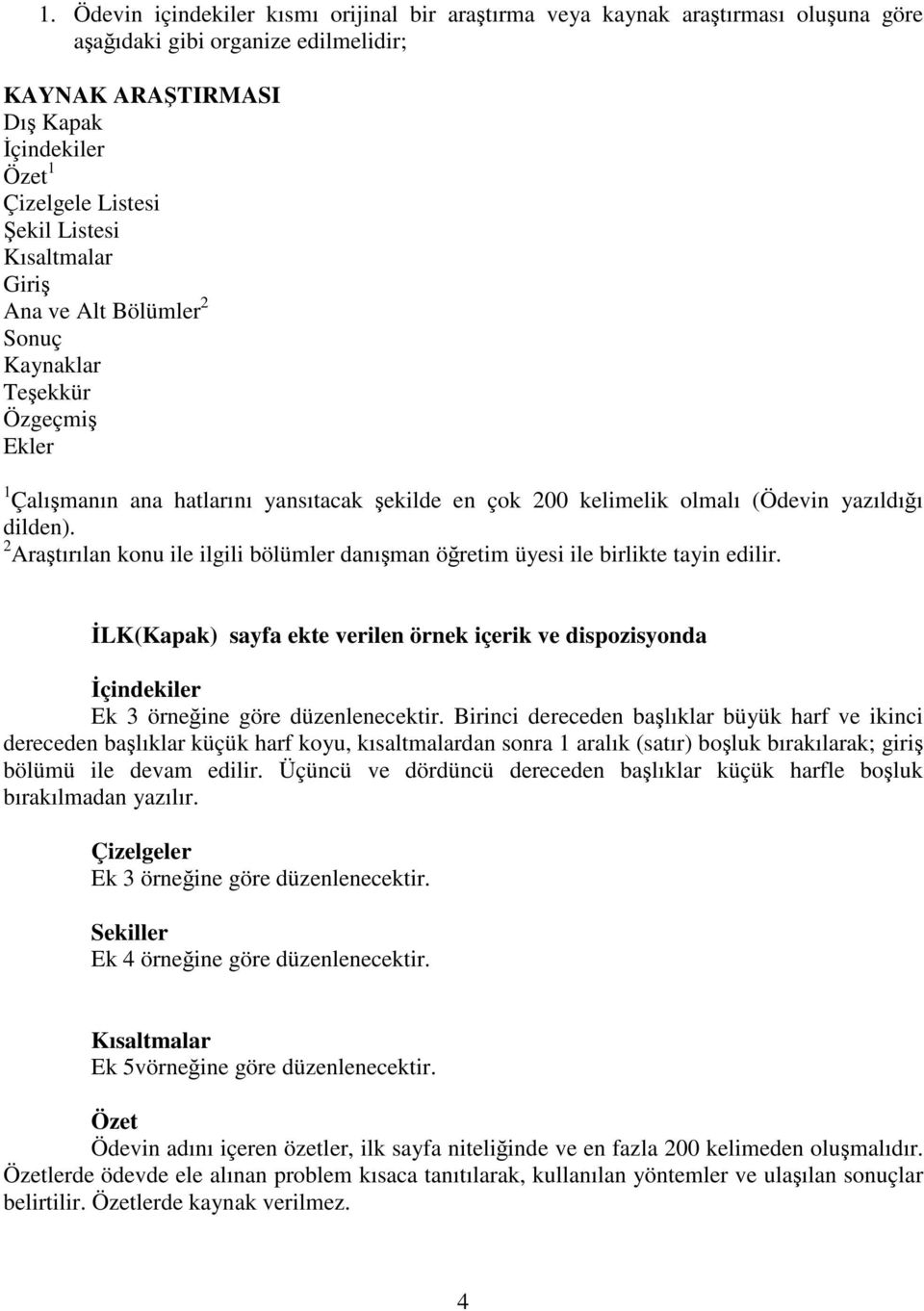 2 Araştırılan konu ile ilgili bölümler danışman öğretim üyesi ile birlikte tayin edilir. İLK(Kapak) sayfa ekte verilen örnek içerik ve dispozisyonda İçindekiler Ek 3 örneğine göre düzenlenecektir.