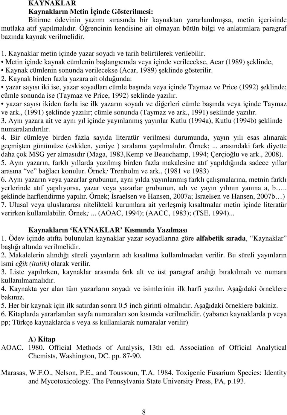 Metin içinde kaynak cümlenin başlangıcında veya içinde verilecekse, Acar (1989) şeklinde, Kaynak cümlenin sonunda verilecekse (Acar, 1989) şeklinde gösterilir. 2.