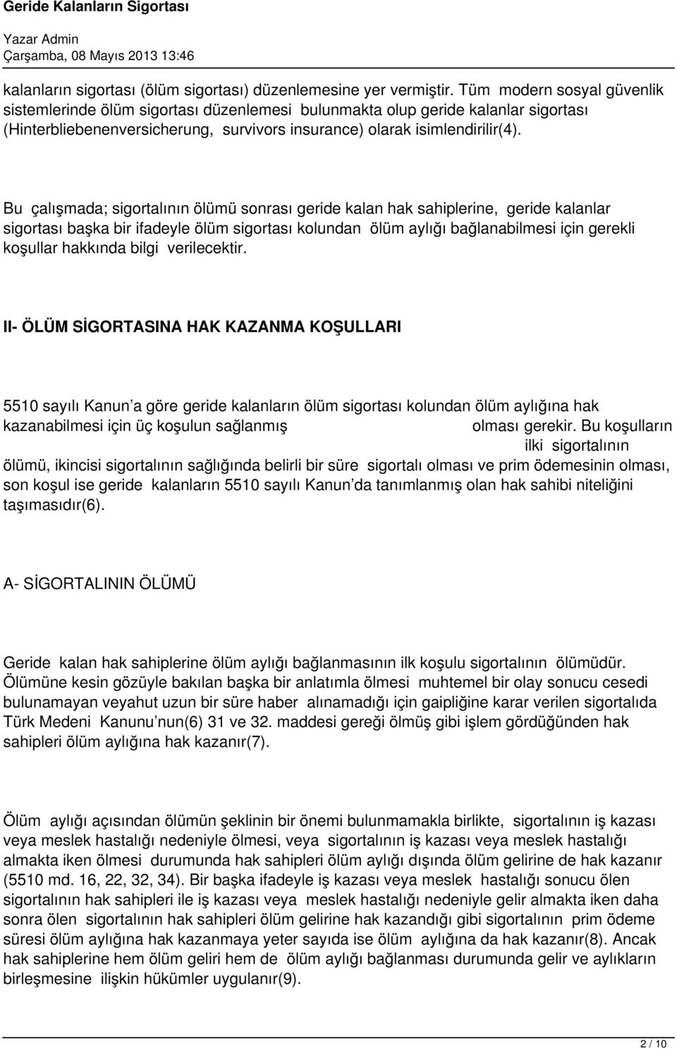 Bu çalışmada; sigortalının ölümü sonrası geride kalan hak sahiplerine, geride kalanlar sigortası başka bir ifadeyle ölüm sigortası kolundan ölüm aylığı bağlanabilmesi için gerekli koşullar hakkında