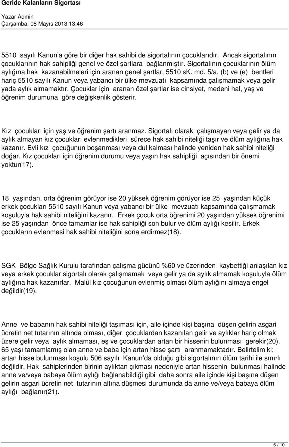 5/a, (b) ve (e) bentleri hariç 5510 sayılı Kanun veya yabancı bir ülke mevzuatı kapsamında çalışmamak veya gelir yada aylık almamaktır.