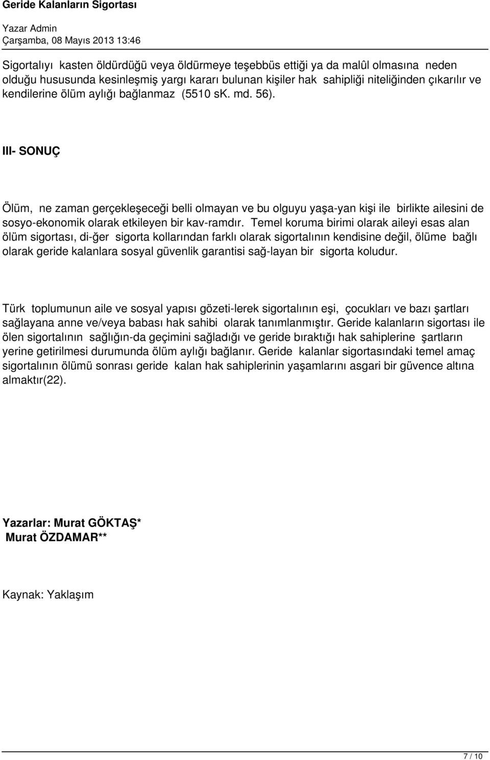 Temel koruma birimi olarak aileyi esas alan ölüm sigortası, di ğer sigorta kollarından farklı olarak sigortalının kendisine değil, ölüme bağlı olarak geride kalanlara sosyal güvenlik garantisi sağ