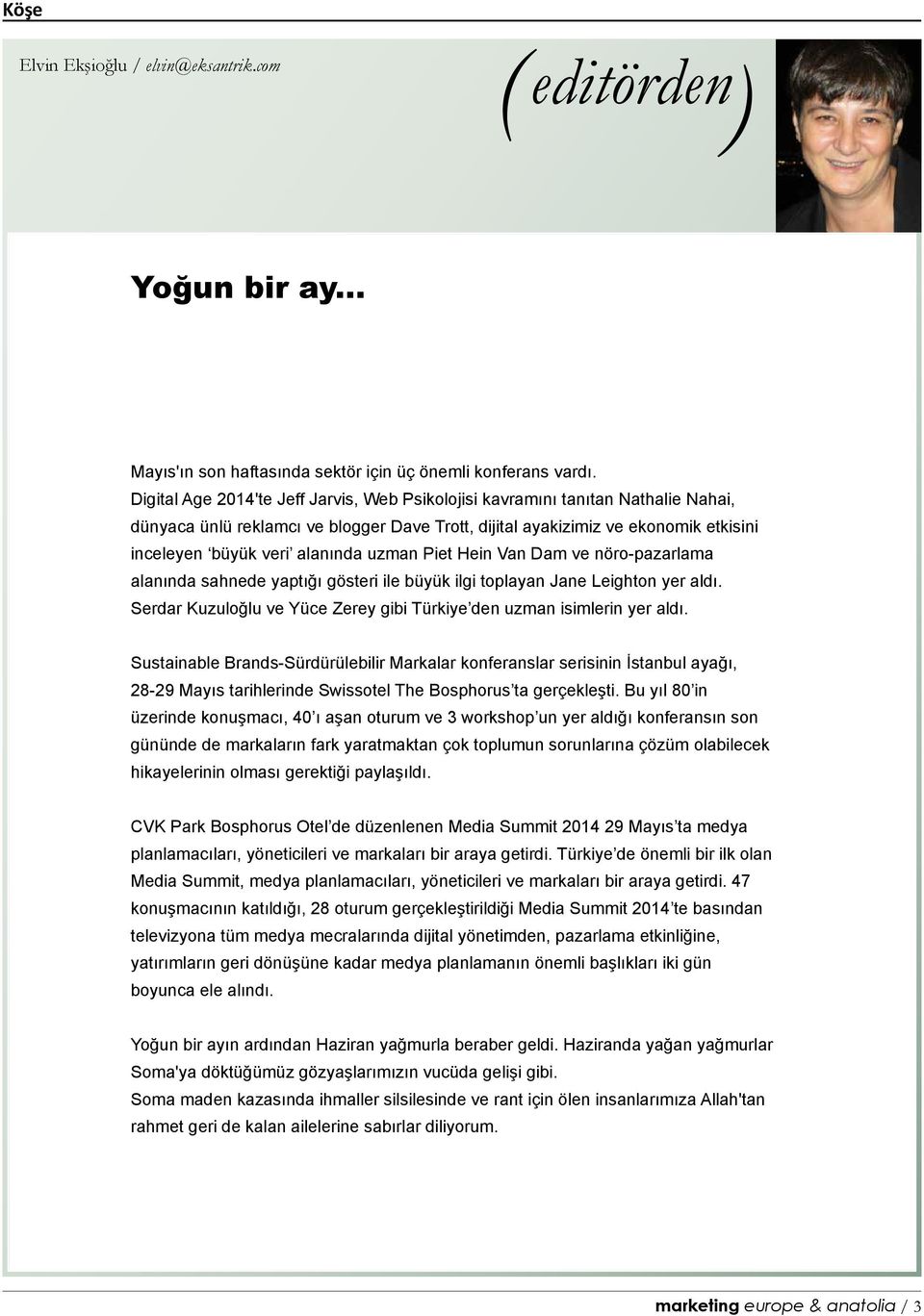 uzman Piet Hein Van Dam ve nöro-pazarlama alanında sahnede yaptığı gösteri ile büyük ilgi toplayan Jane Leighton yer aldı. Serdar Kuzuloğlu ve Yüce Zerey gibi Türkiye den uzman isimlerin yer aldı.