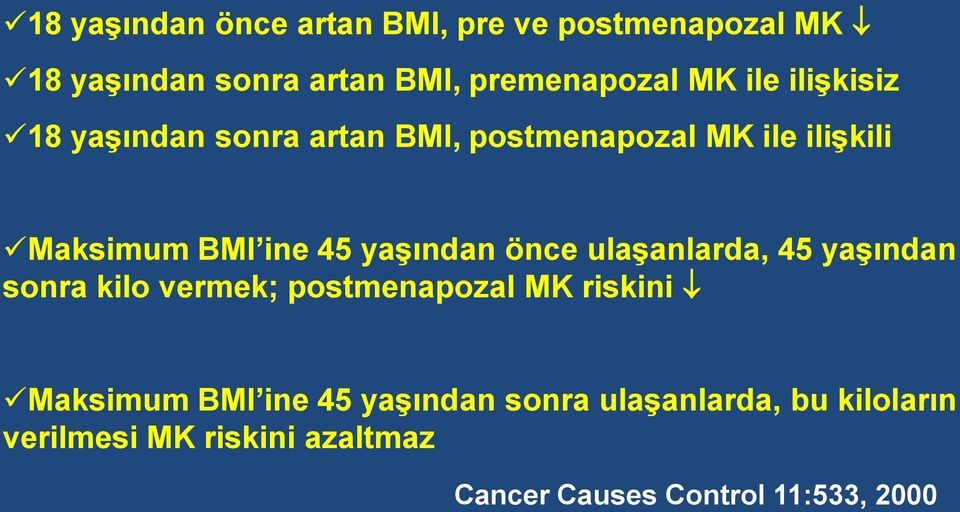 yaşından önce ulaşanlarda, 45 yaşından sonra kilo vermek; postmenapozal MK riskini Maksimum BMI ine