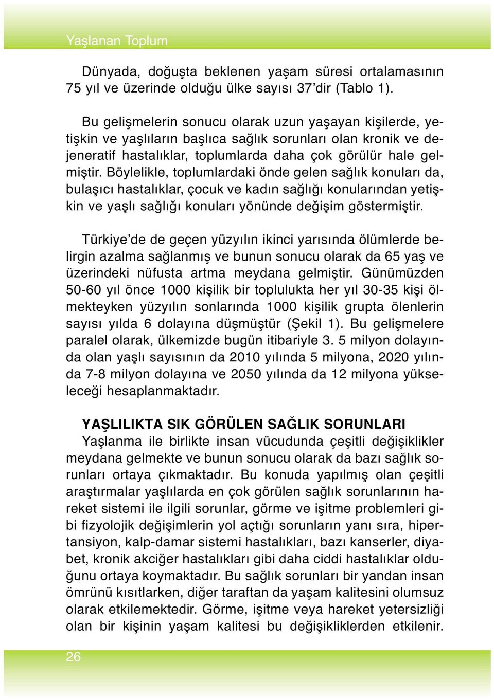 Böylelikle, toplumlardaki önde gelen sağlık konuları da, bulaşıcı hastalıklar, çocuk ve kadın sağlığı konularından yetişkin ve yaşlı sağlığı konuları yönünde değişim göstermiştir.