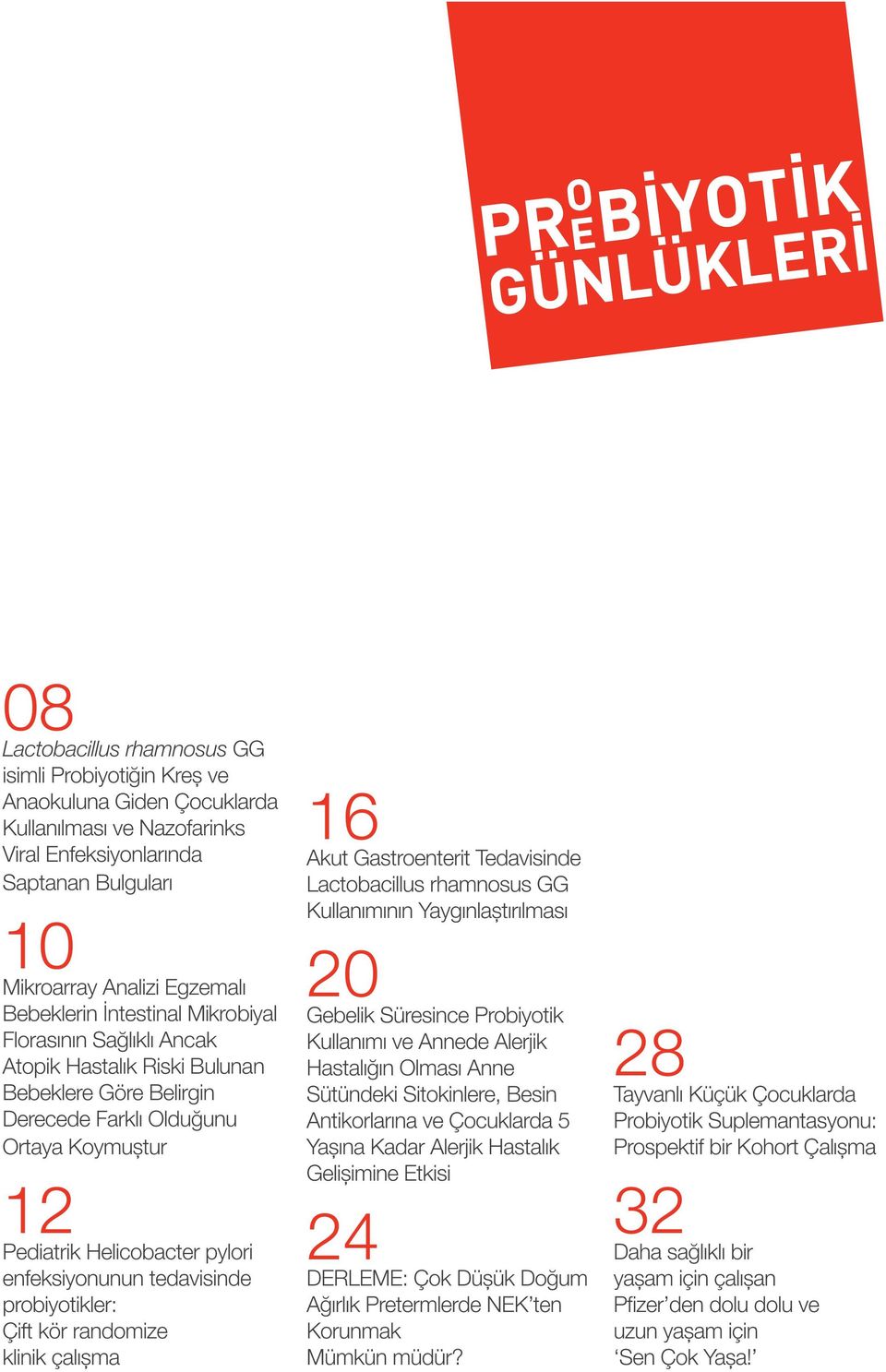 tedavisinde probiyotikler: Çift kör randomize klinik çalışma 16 Akut Gastroenterit Tedavisinde Lactobacillus rhamnosus GG Kullanımının Yaygınlaştırılması 20 Gebelik Süresince Probiyotik Kullanımı ve