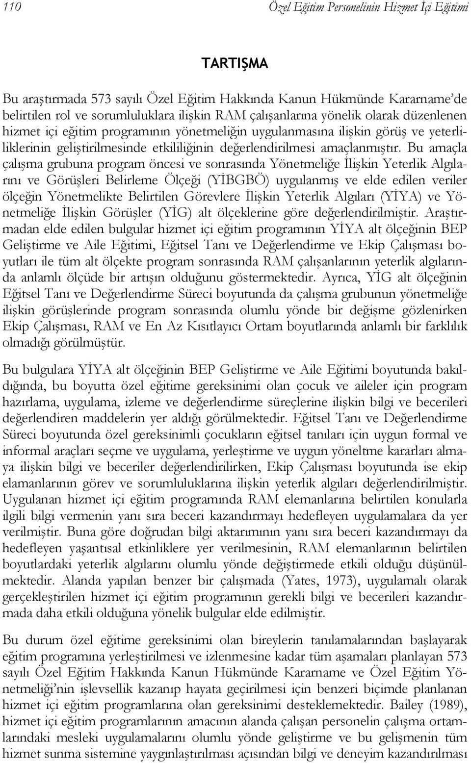 Bu amaçla çalışma grubuna program öncesi ve sonrasında Yönetmeliğe İlişkin Yeterlik Algılarını ve Görüşleri Belirleme Ölçeği (YİBGBÖ) uygulanmış ve elde edilen veriler ölçeğin Yönetmelikte Belirtilen