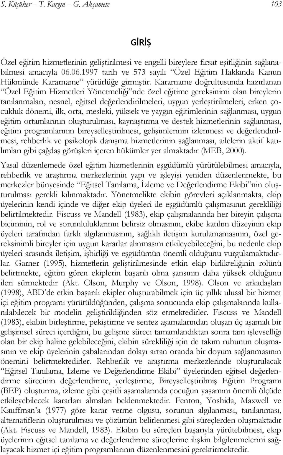 Kararname doğrultusunda hazırlanan Özel Eğitim Hizmetleri Yönetmeliği nde özel eğitime gereksinimi olan bireylerin tanılanmaları, nesnel, eğitsel değerlendirilmeleri, uygun yerleştirilmeleri, erken