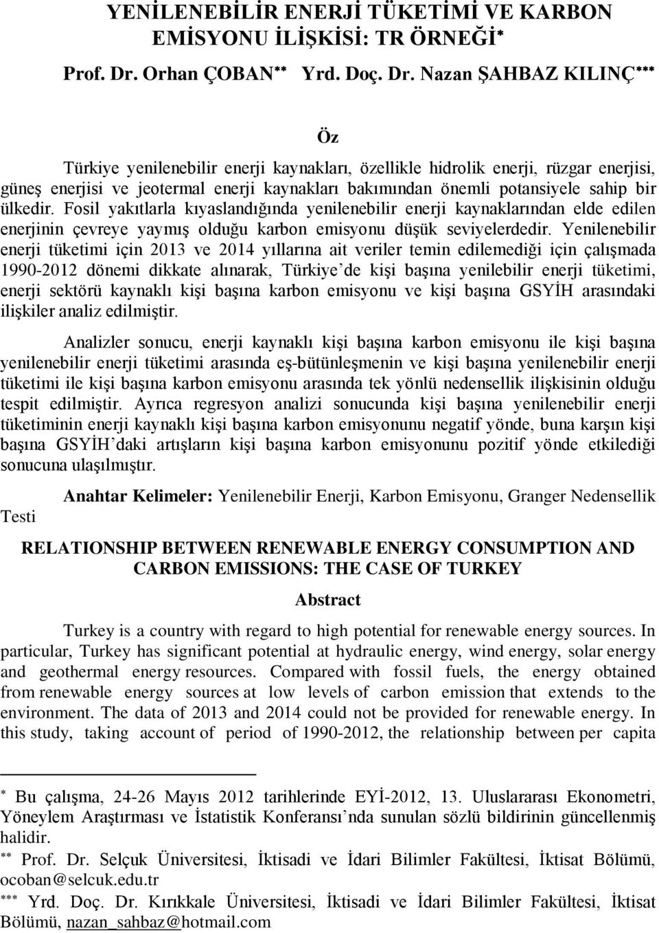 Nazan ŞAHBAZ KILINÇ Öz Türkiye yenilenebilir enerji kaynakları, özellikle hidrolik enerji, rüzgar enerjisi, güneş enerjisi ve jeotermal enerji kaynakları bakımından önemli potansiyele sahip bir
