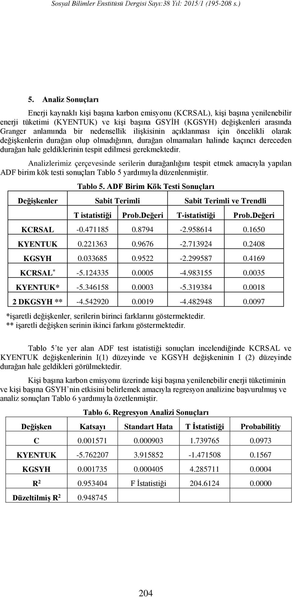 Analizlerimiz çerçevesinde serilerin durağanlığını tespit etmek amacıyla yapılan ADF birim kök testi sonuçları Tablo 5 