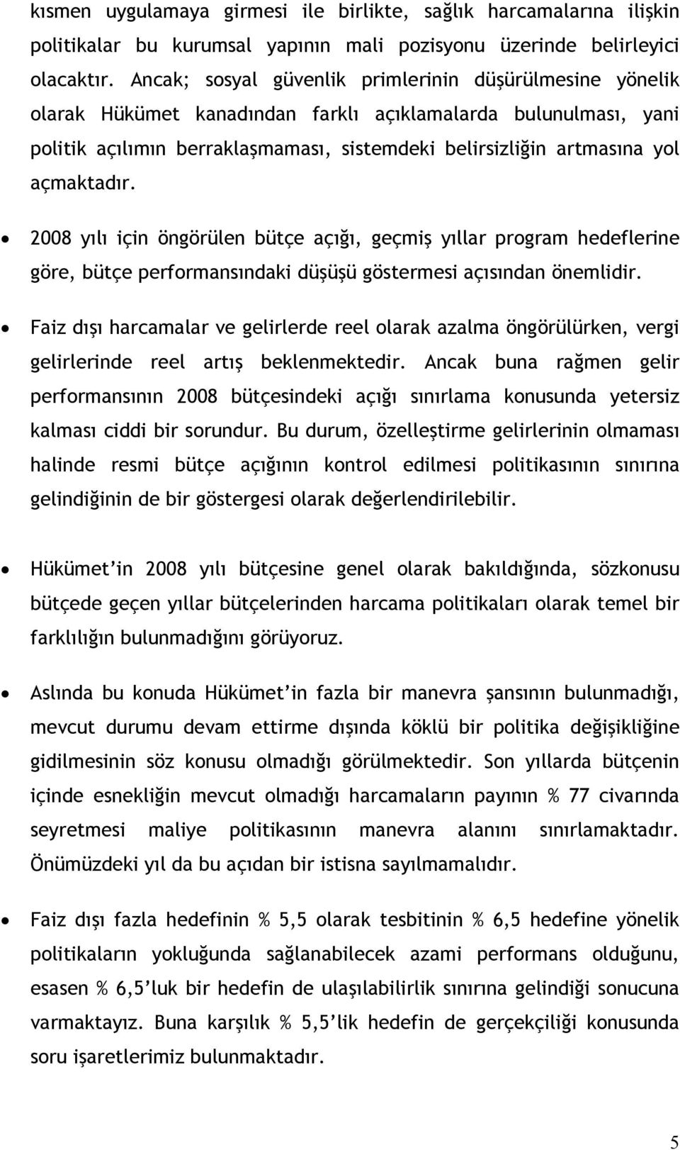 açmaktadır. 2008 yılı için öngörülen bütçe açığı, geçmiş yıllar program hedeflerine göre, bütçe performansındaki düşüşü göstermesi açısından önemlidir.