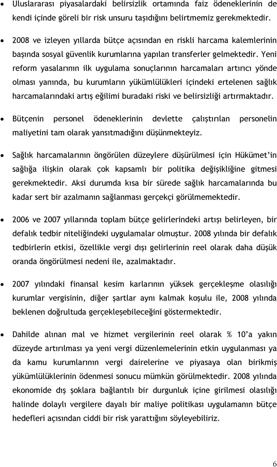 Yeni reform yasalarının ilk uygulama sonuçlarının harcamaları artırıcı yönde olması yanında, bu kurumların yükümlülükleri içindeki ertelenen sağlık harcamalarındaki artış eğilimi buradaki riski ve