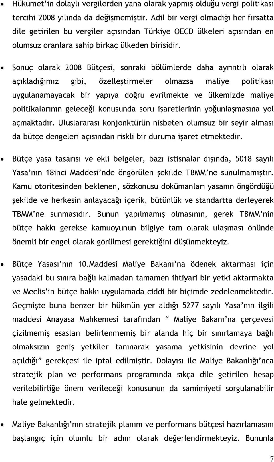 Sonuç olarak 2008 Bütçesi, sonraki bölümlerde daha ayrıntılı olarak açıkladığımız gibi, özelleştirmeler olmazsa maliye politikası uygulanamayacak bir yapıya doğru evrilmekte ve ülkemizde maliye