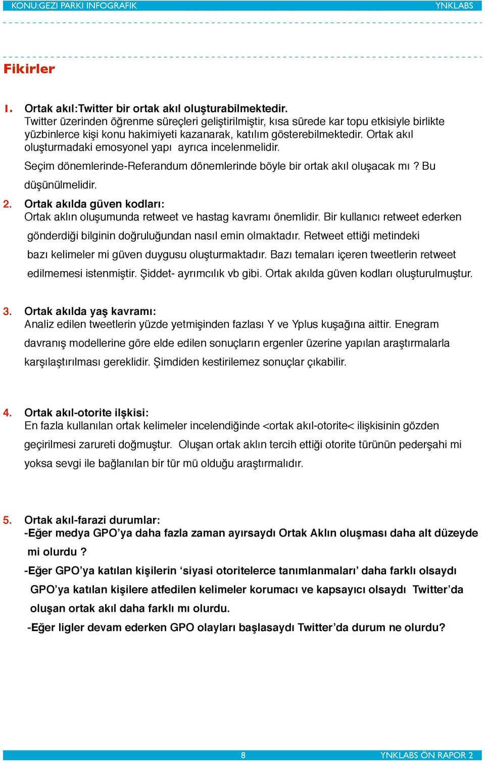 Ortak akıl oluşturmadaki emosyonel yapı ayrıca incelenmelidir. Seçim dönemlerinde-referandum dönemlerinde böyle bir ortak akıl oluşacak mı? Bu düşünülmelidir. 2.