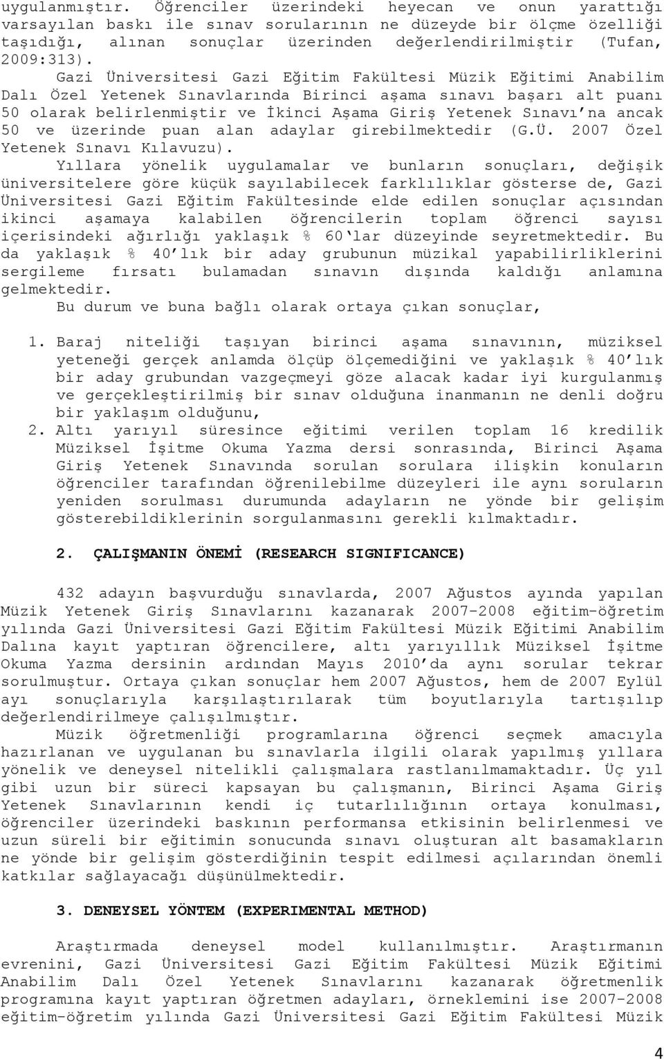 Gazi Üniversitesi Gazi Eğitim Fakültesi Müzik Eğitimi Anabilim Dalı Özel Yetenek Sınavlarında Birinci aşama sınavı başarı alt puanı 50 olarak belirlenmiştir ve İkinci Aşama Giriş Yetenek Sınavı na