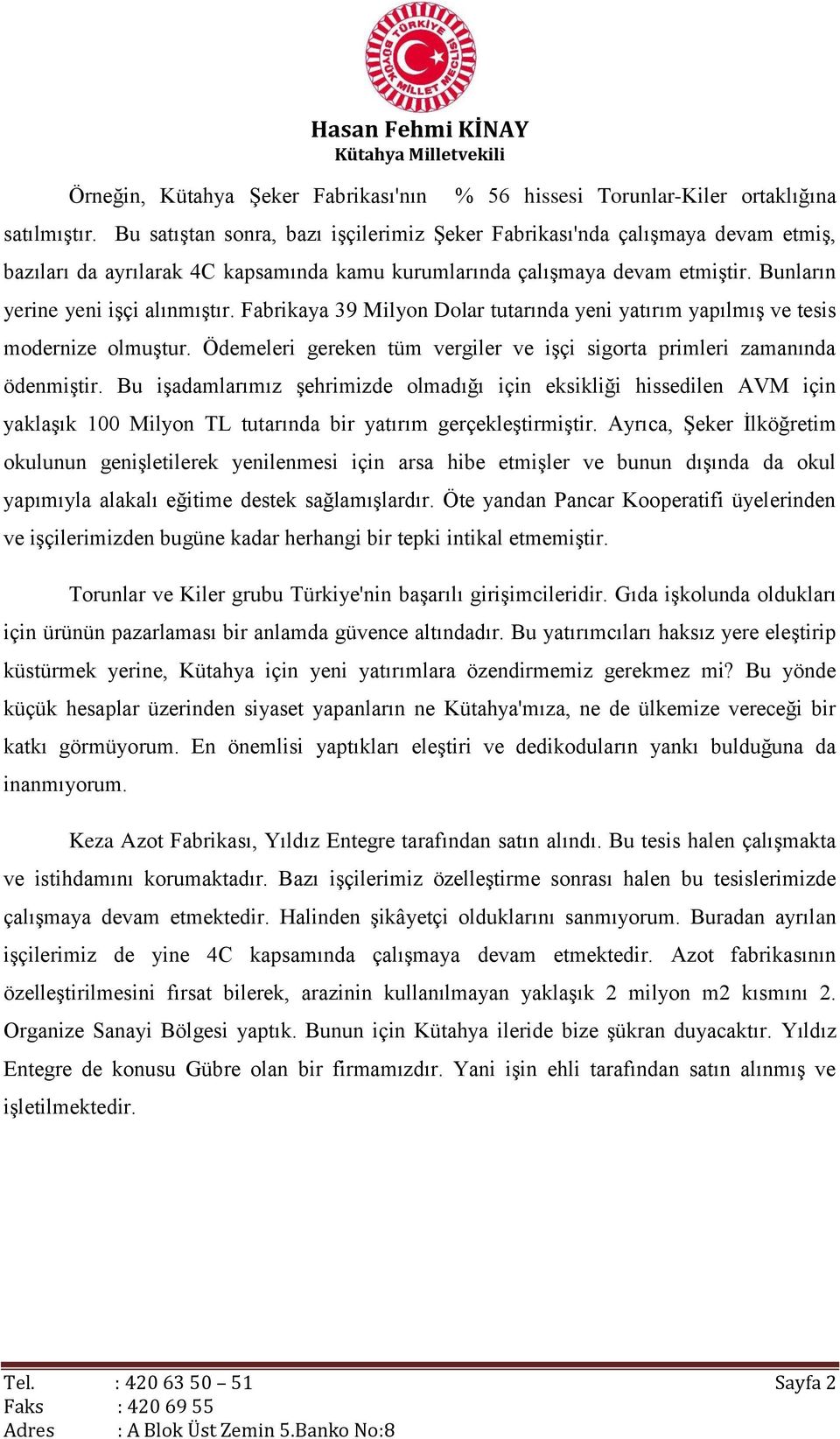 Fabrikaya 9 Milyon Dolar tutarında yeni yatırım yapılmış ve tesis modernize olmuştur. Ödemeleri gereken tüm vergiler ve işçi sigorta primleri zamanında ödenmiştir.