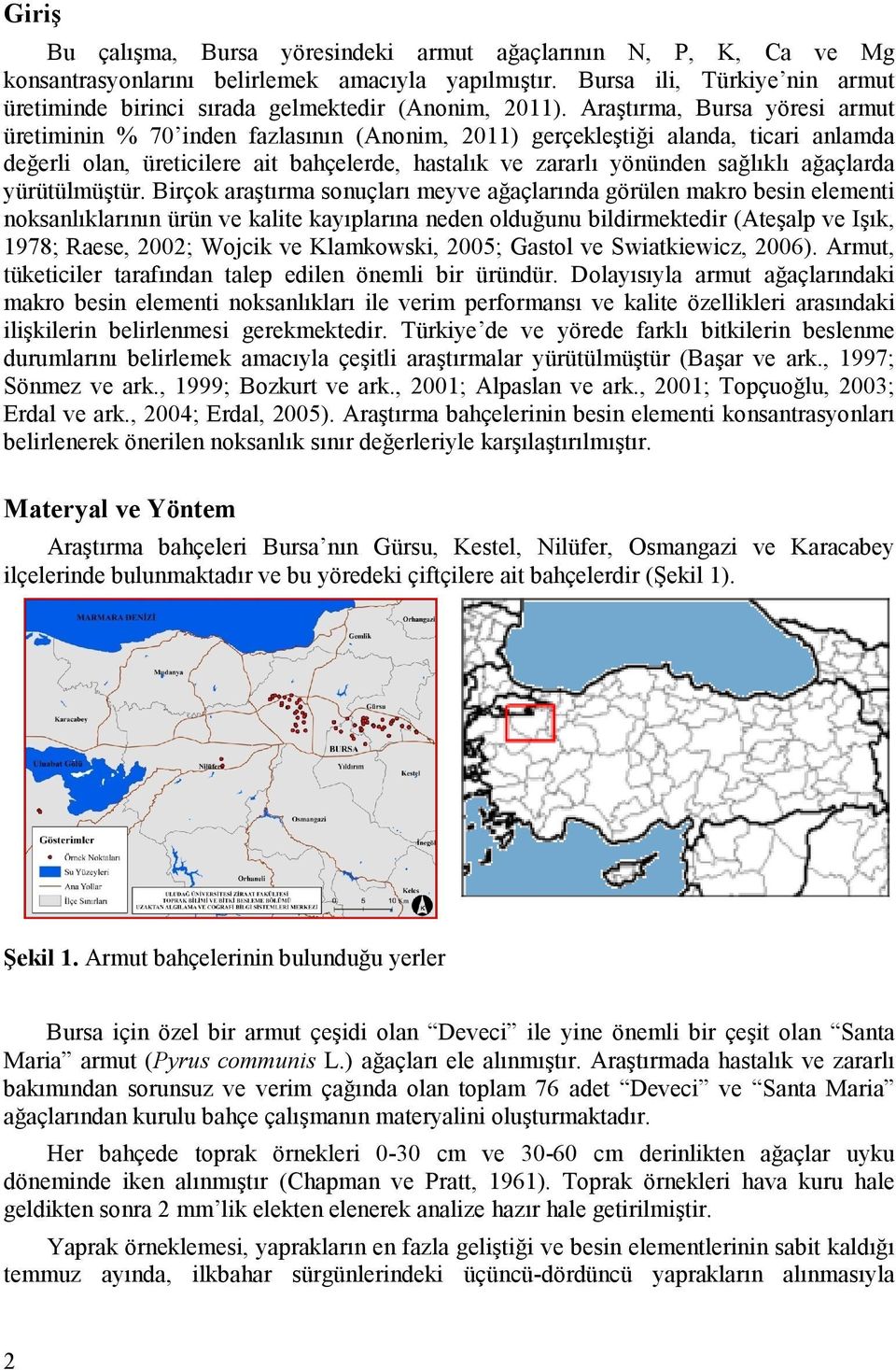 Araştırma, Bursa yöresi armut üretiminin % 70 inden fazlasının (Anonim, 2011) gerçekleştiği alanda, ticari anlamda değerli olan, üreticilere ait bahçelerde, hastalık ve zararlı yönünden sağlıklı