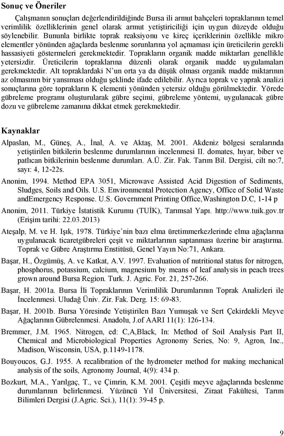 Bununla birlikte toprak reaksiyonu ve kireç içeriklerinin özellikle mikro elementler yönünden ağaçlarda beslenme sorunlarına yol açmaması için üreticilerin gerekli hassasiyeti göstermeleri