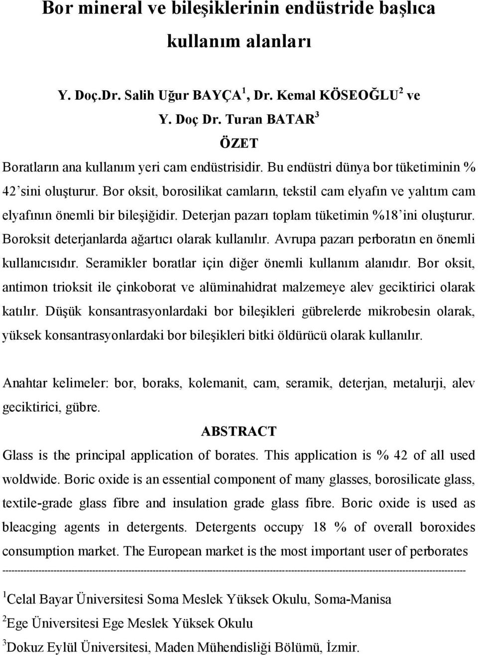 Deterjan pazarı toplam tüketimin %8 ini oluşturur. Boroksit deterjanlarda ağartıcı olarak kullanılır. Avrupa pazarı perboratın en önemli kullanıcısıdır.