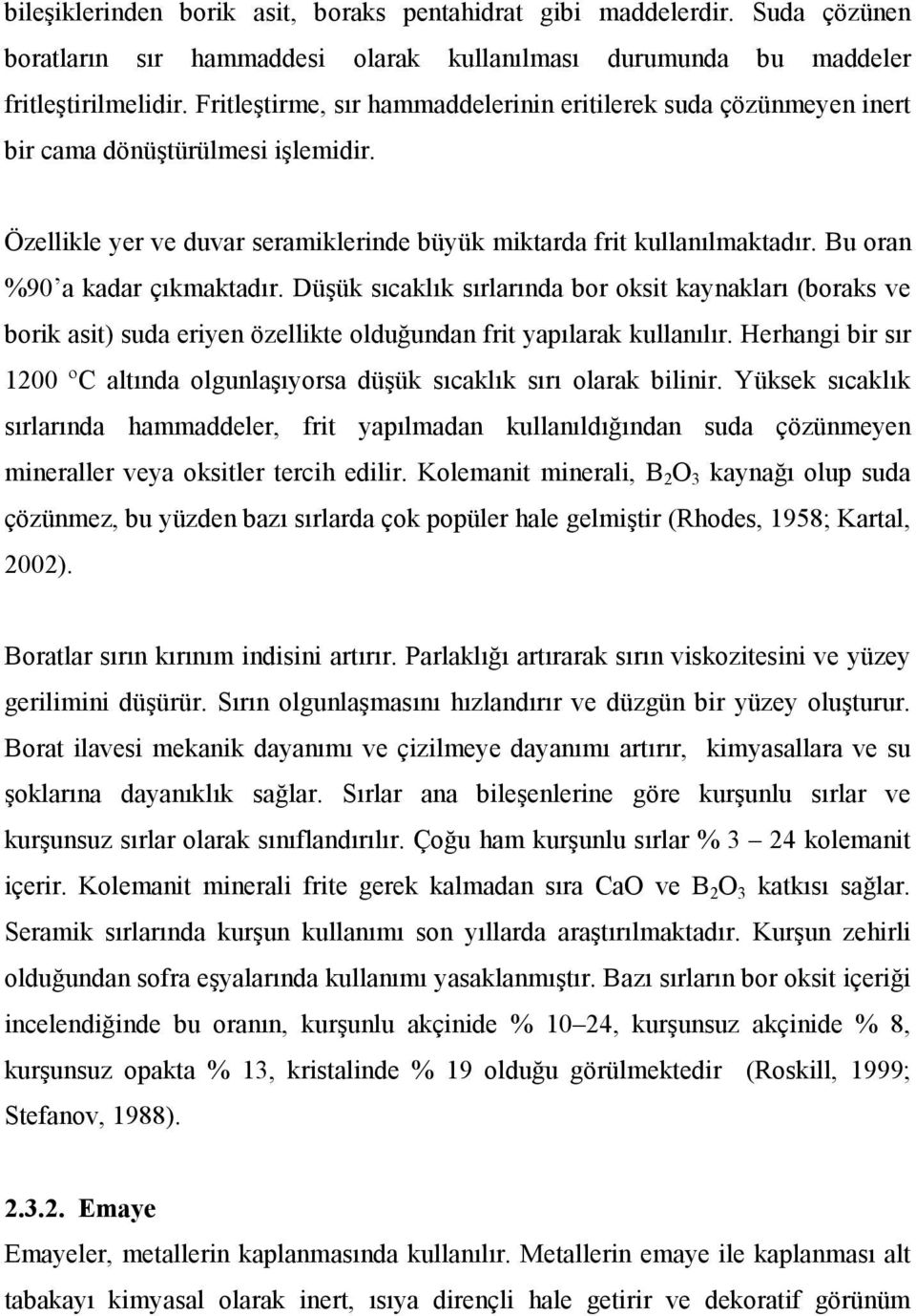 Bu oran %9 a kadar çıkmaktadır. Düşük sıcaklık sırlarında bor oksit kaynakları (boraks ve borik asit) suda eriyen özellikte olduğundan frit yapılarak kullanılır.