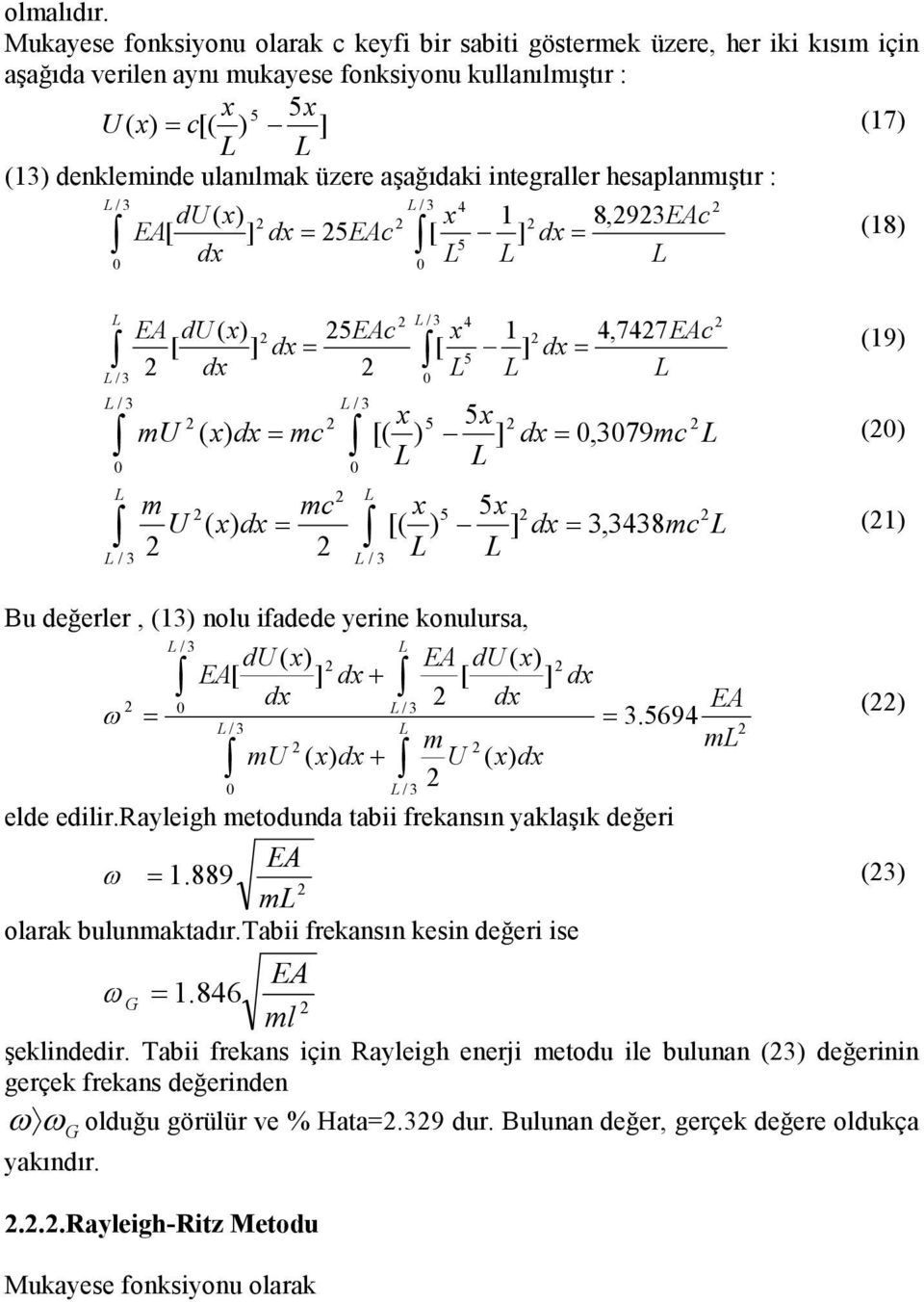 aşağıdaki integraller hesaplanmıştır : L / L / L L / L / du ( x) x 8,9EAc EA[ ] dx= EAc [ ] dx dx = L L L EA du ( x) [ ] dx EAc x dx= [ L L / L / ] L,EAc dx= L (8) (9) x x mu ( x) dx= mc [( ) ]