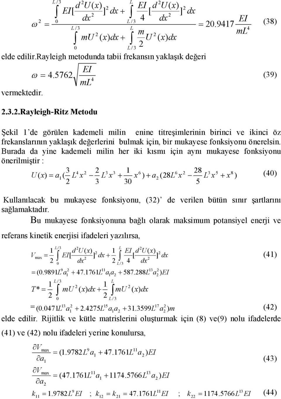 Burada da yine kademeli milin her iki kısmı için aynı mukayese fonksiyonu önerilmiştir : 8 8 U ( x) = a( L x L x + x ) + a (8L x L x + x ) () Kullanılacak bu mukayese fonksiyonu, () de verilen bütün