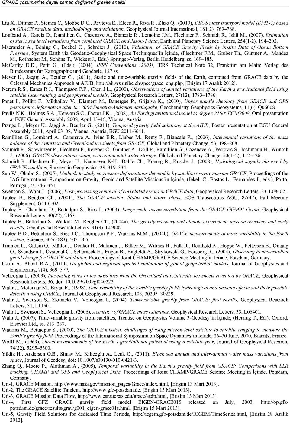 , Biacale R., Lemoie J.M., Flechter F., Schmidt R., Ishii M., (27), Estimatio of steric sea level variatios from combied GRACE ad Jaso-1 data, Earth ad Plaetary Sciece Letters, 254(1-2), 194 22.