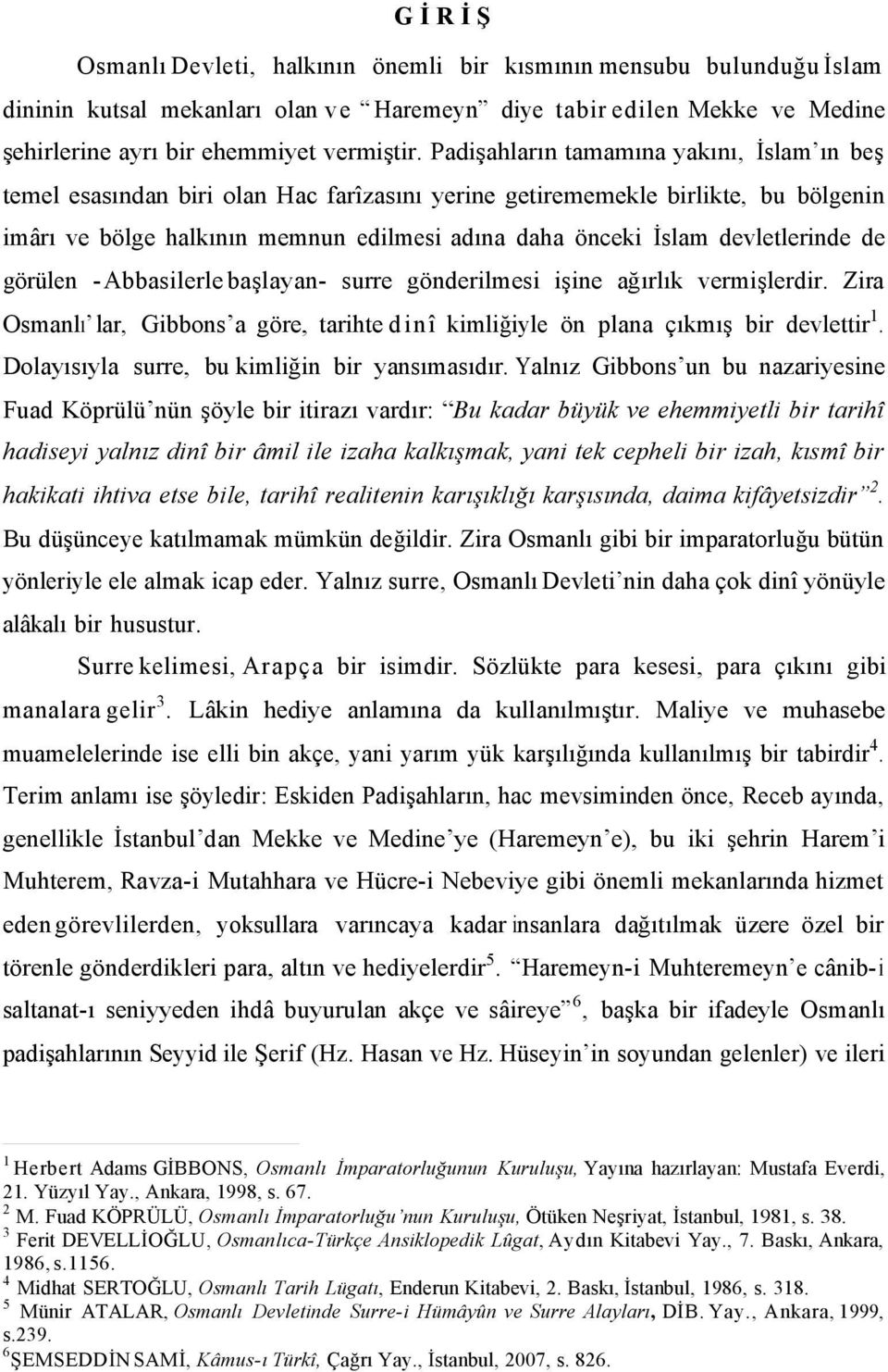 devletlerinde de görülen - Abbasilerle başlayan- surre gönderilmesi işine ağırlık rmişlerdir. Zira Osmanlı lar, Gibbons a göre, tarihte d i n î kimliğiyle ön plana çıkmış bir devlettir1.