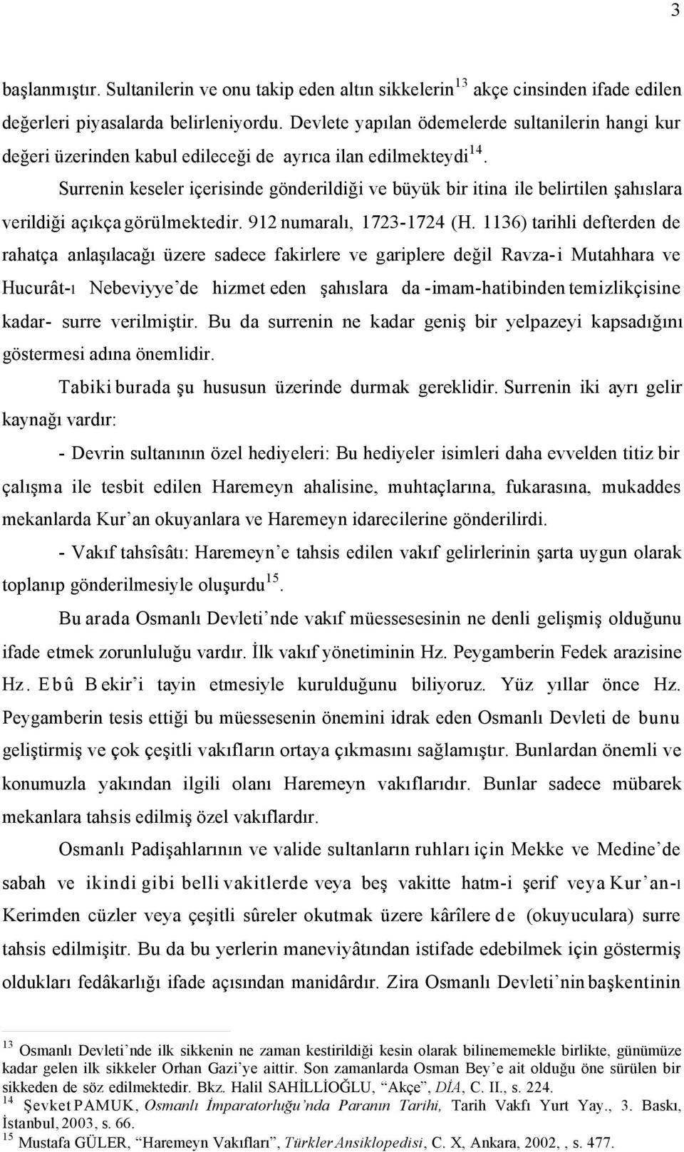 Surrenin keseler içerisinde gönderildiği büyük bir itina ile belirtilen şahıslara rildiği açıkça görülmektedir. 912 numaralı, 1723-1724 (H.