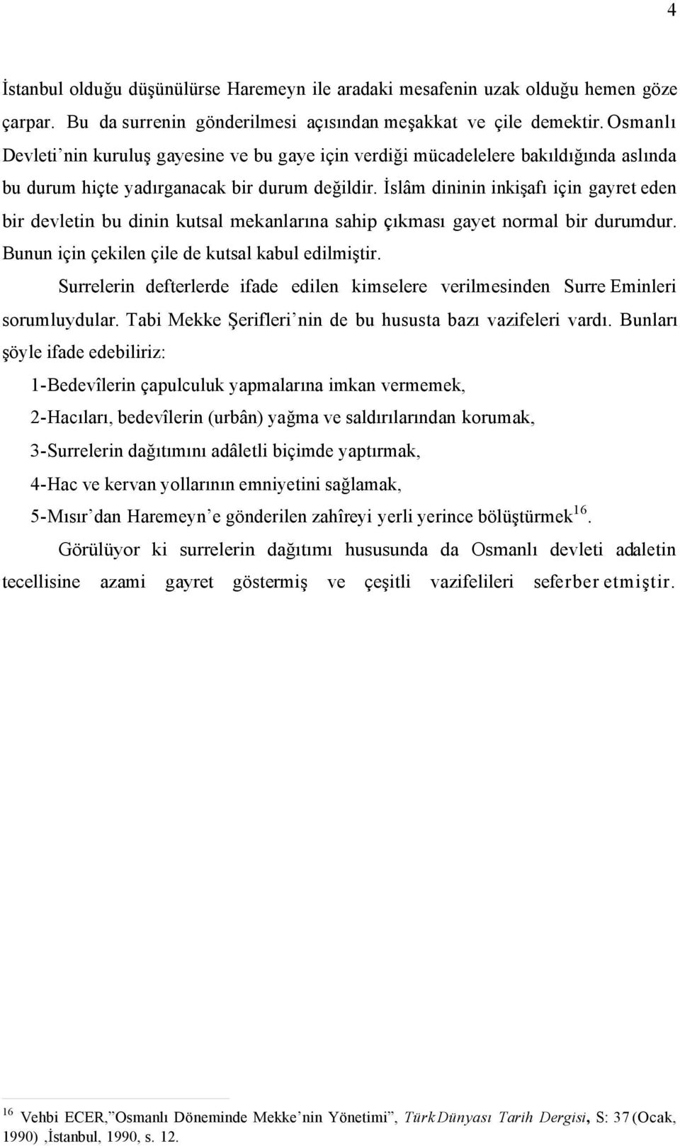 İslâm dininin inkişafı için gayret eden bir devletin bu dinin kutsal mekanlarına sahip çıkması gayet normal bir durumdur. Bunun için çekilen çile de kutsal kabul edilmiştir.