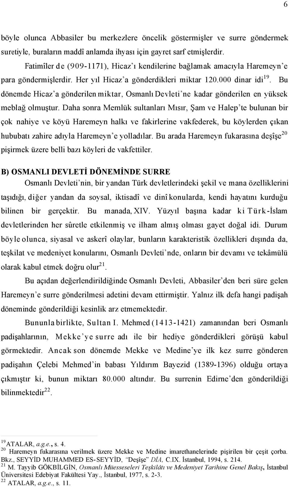 Bu dönemde Hicaz a gönderilen miktar, Osmanlı Devleti ne kadar gönderilen en yüksek meblağ olmuştur.