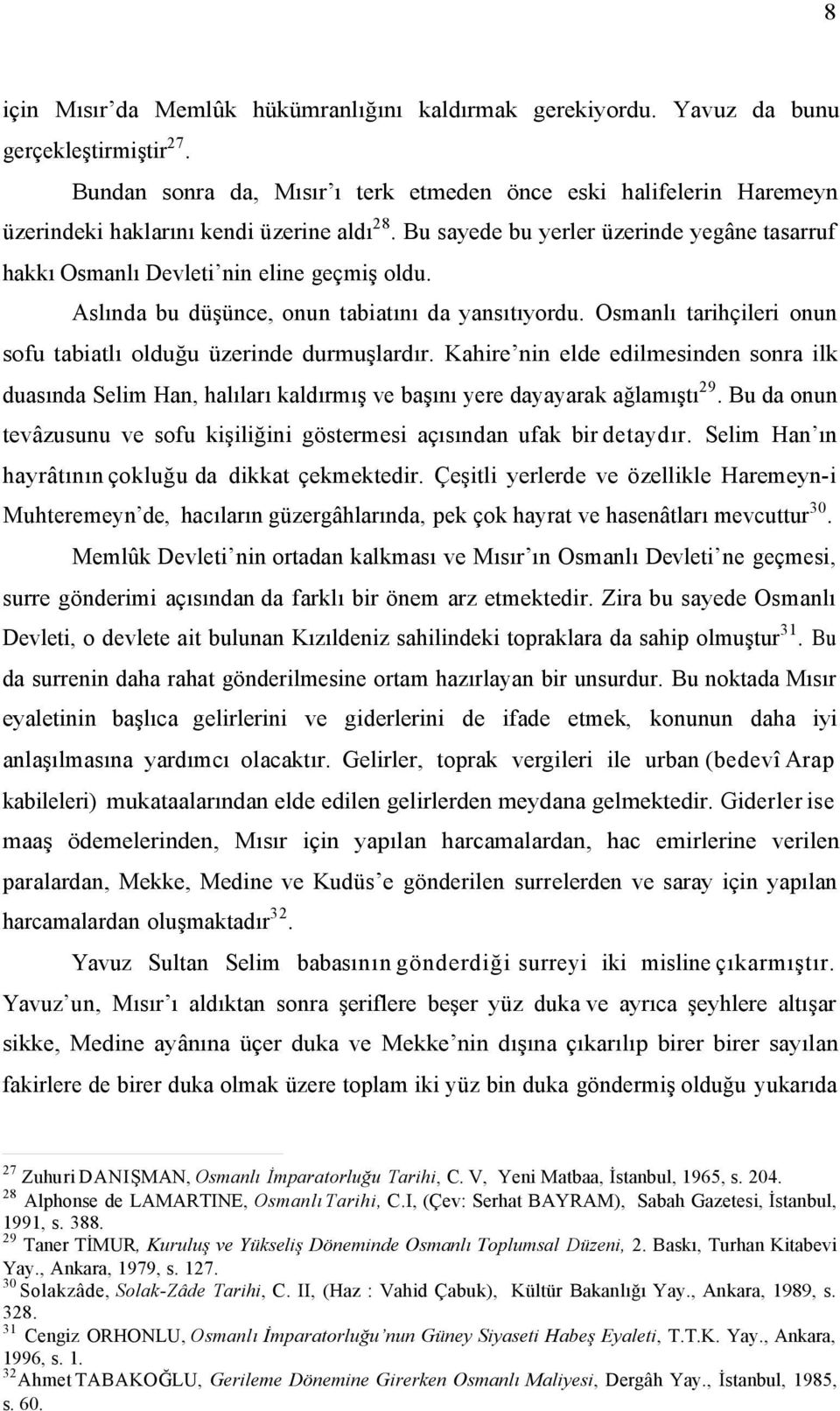 Bu sayede bu yerler üzerinde yegâne tasarruf hakkı Osmanlı Devleti nin eline geçmiş oldu. Aslında bu düşünce, onun tabiatını da yansıtıyordu.