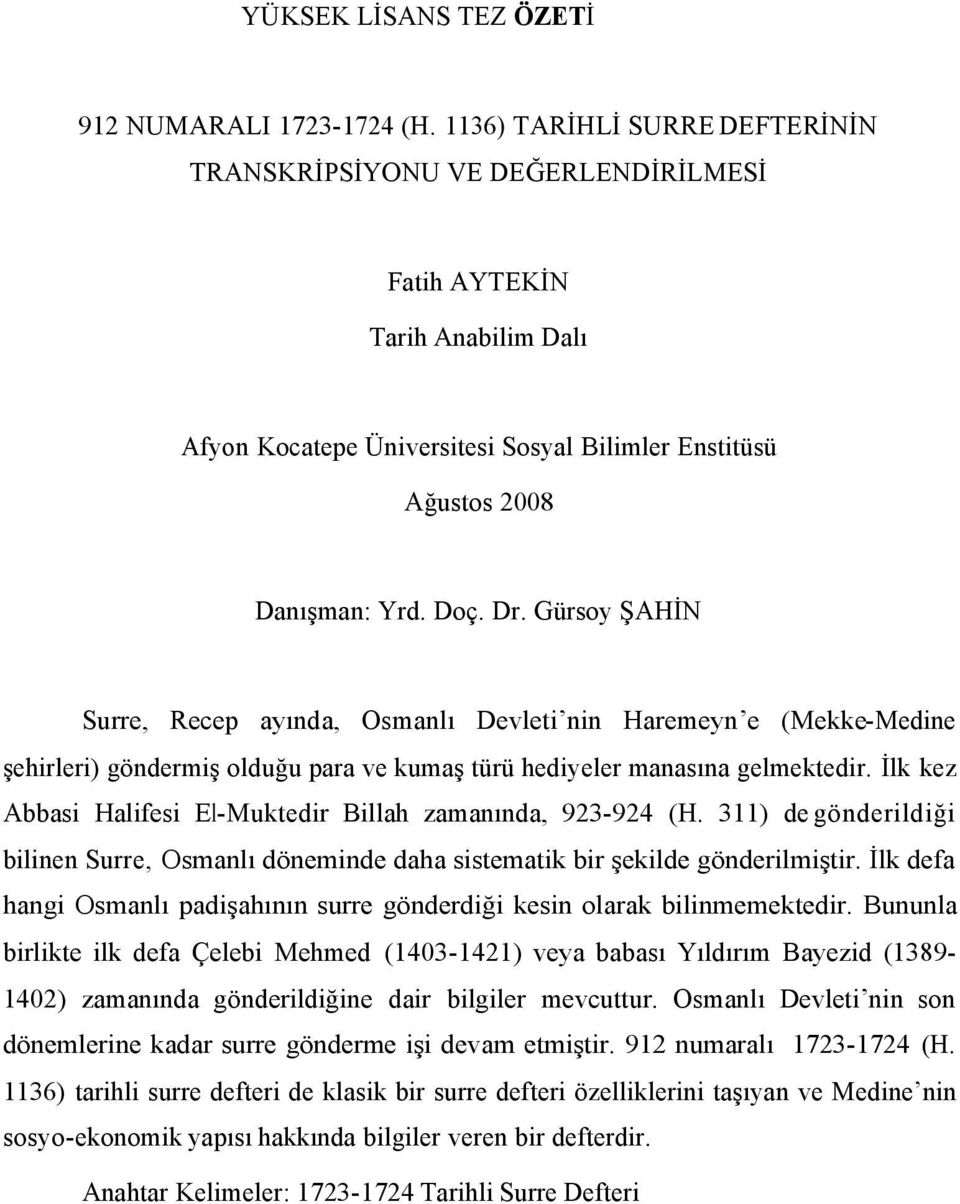 Gürsoy ŞAHİN Surre, Recep ayında, Osmanlı Devleti nin Haremeyn e (Mekke-Medine şehirleri) göndermiş olduğu para kumaş türü hediyeler manasına gelmektedir.