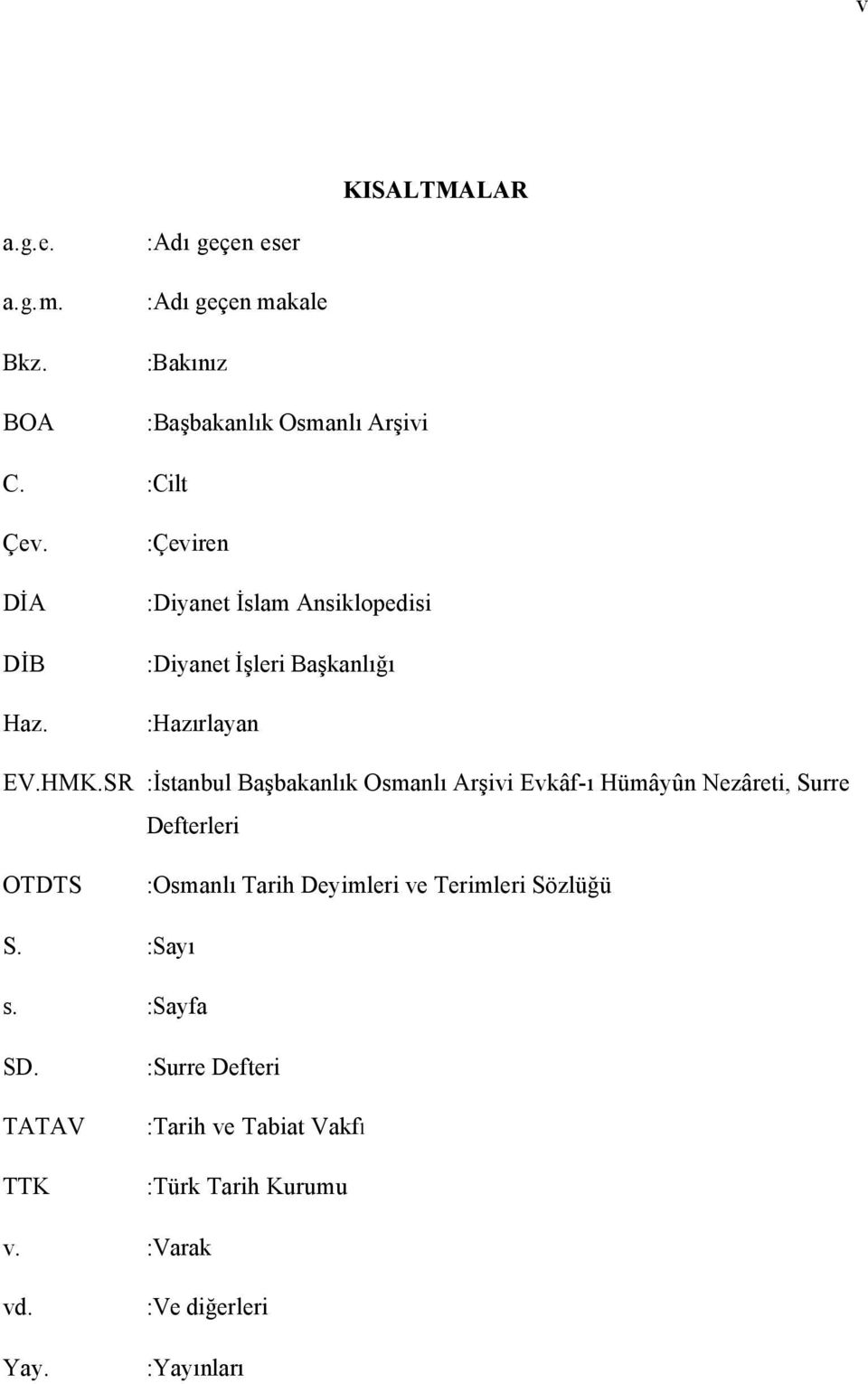 SR :İstanbul Başbakanlık Osmanlı Arşivi Evkâf-ı Hümâyûn Nezâreti, Surre Defterleri OTDTS :Osmanlı Tarih Deyimleri