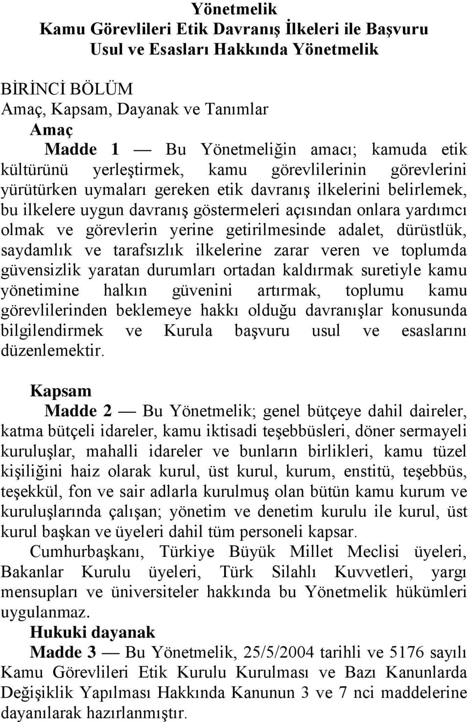 görevlerin yerine getirilmesinde adalet, dürüstlük, saydamlık ve tarafsızlık ilkelerine zarar veren ve toplumda güvensizlik yaratan durumları ortadan kaldırmak suretiyle kamu yönetimine halkın