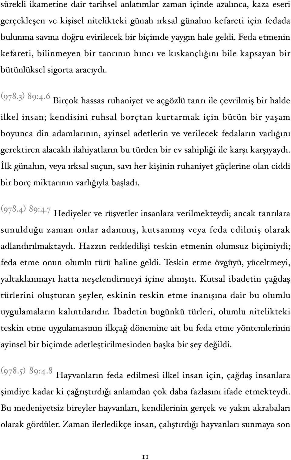 6 Birçok hassas ruhaniyet ve açgözlü tanrı ile çevrilmiş bir halde ilkel insan; kendisini ruhsal borçtan kurtarmak için bütün bir yaşam boyunca din adamlarının, ayinsel adetlerin ve verilecek