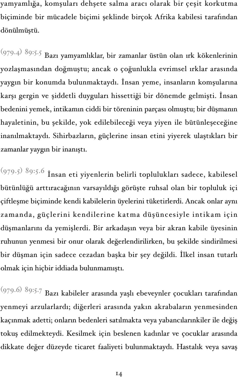 İnsan yeme, insanların komşularına karşı gergin ve şiddetli duyguları hissettiği bir dönemde gelmişti.