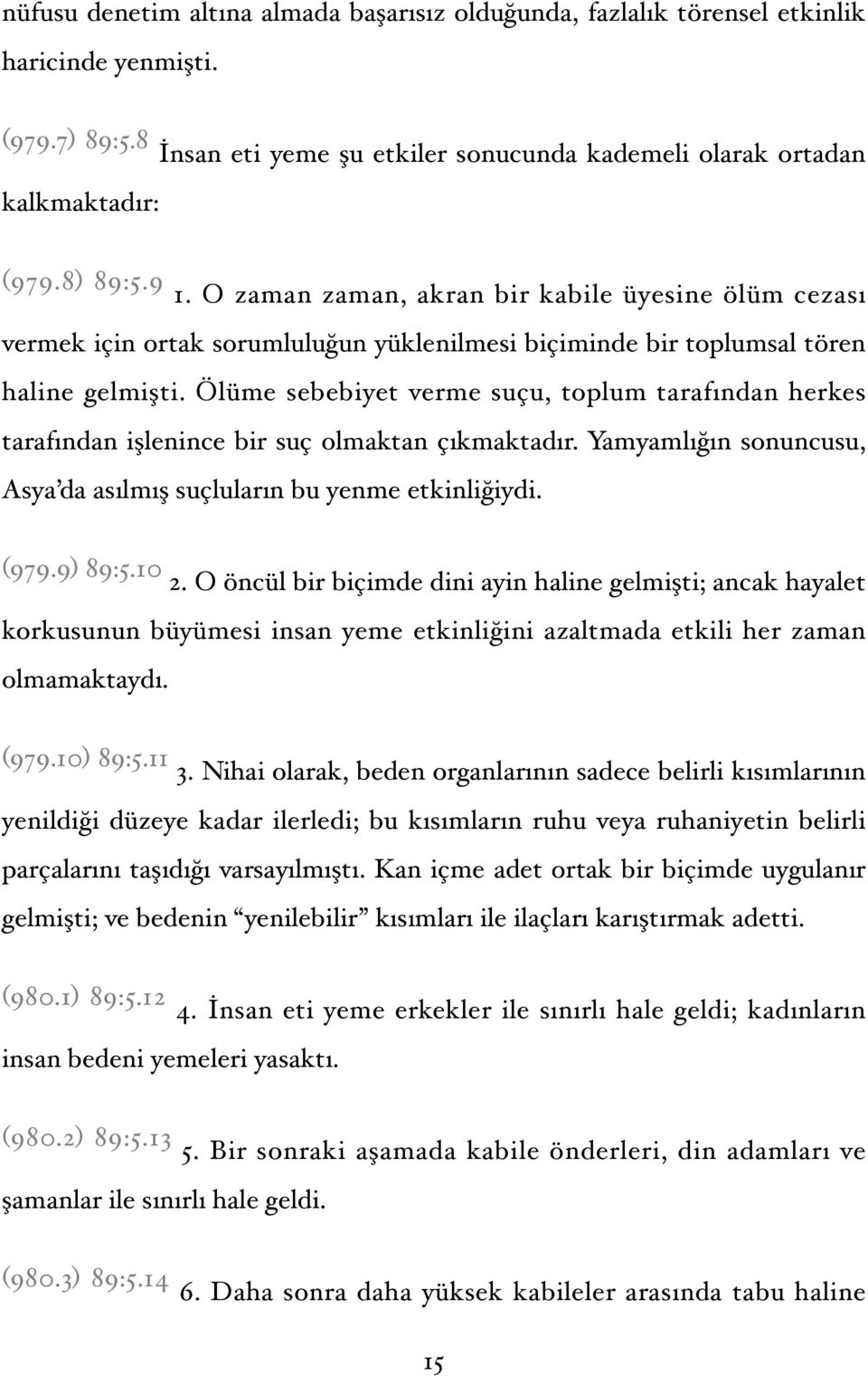 Ölüme sebebiyet verme suçu, toplum tarafından herkes tarafından işlenince bir suç olmaktan çıkmaktadır. Yamyamlığın sonuncusu, Asya da asılmış suçluların bu yenme etkinliğiydi. (979.9) 89:5.10 2.