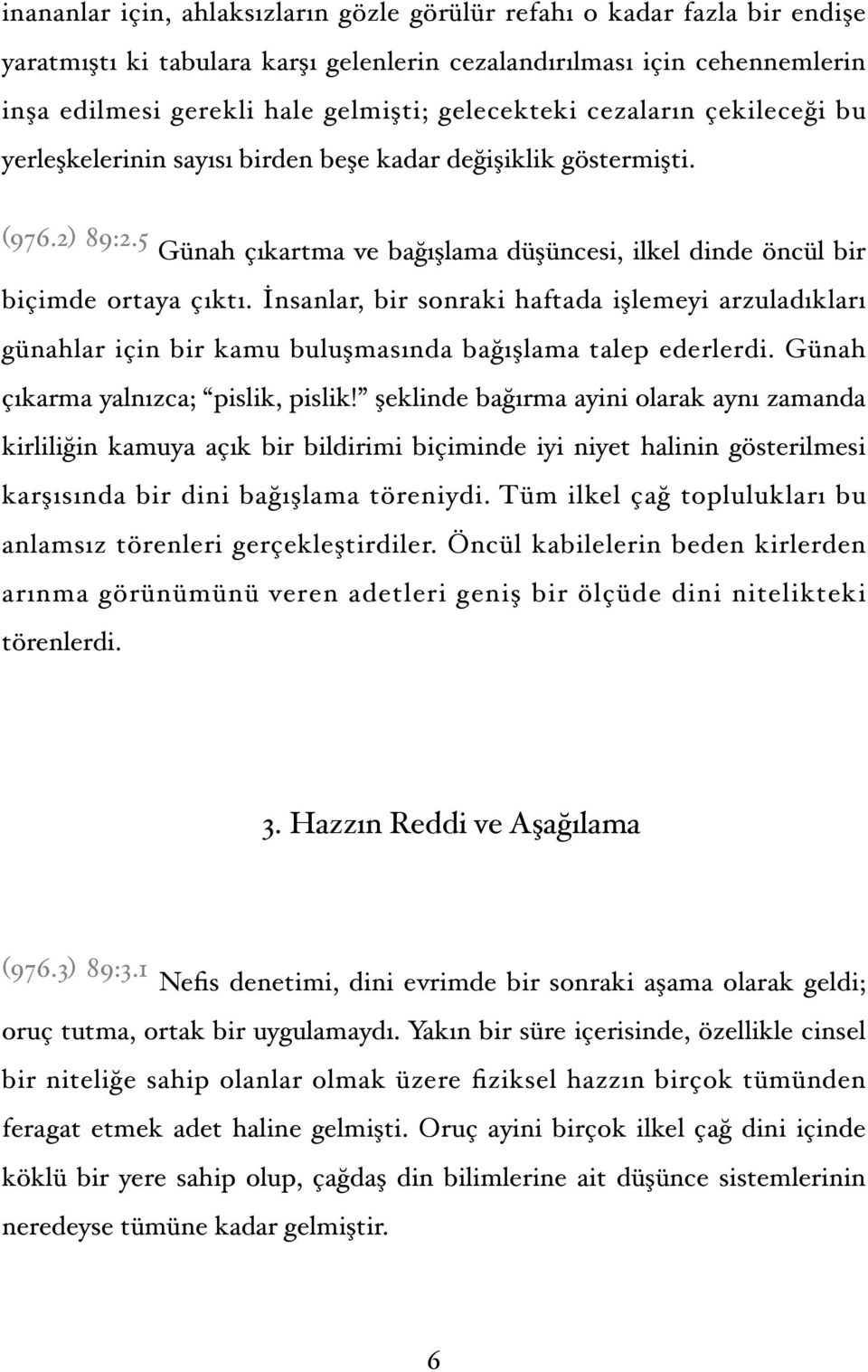 İnsanlar, bir sonraki haftada işlemeyi arzuladıkları günahlar için bir kamu buluşmasında bağışlama talep ederlerdi. Günah çıkarma yalnızca; pislik, pislik!