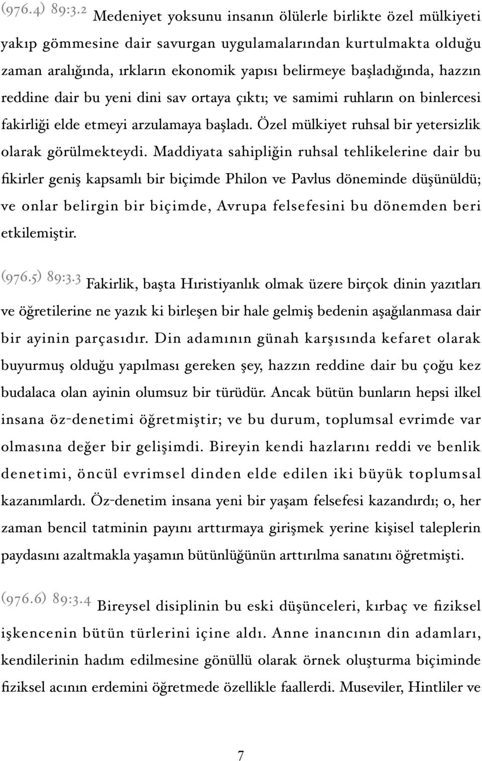 hazzın reddine dair bu yeni dini sav ortaya çıktı; ve samimi ruhların on binlercesi fakirliği elde etmeyi arzulamaya başladı. Özel mülkiyet ruhsal bir yetersizlik olarak görülmekteydi.